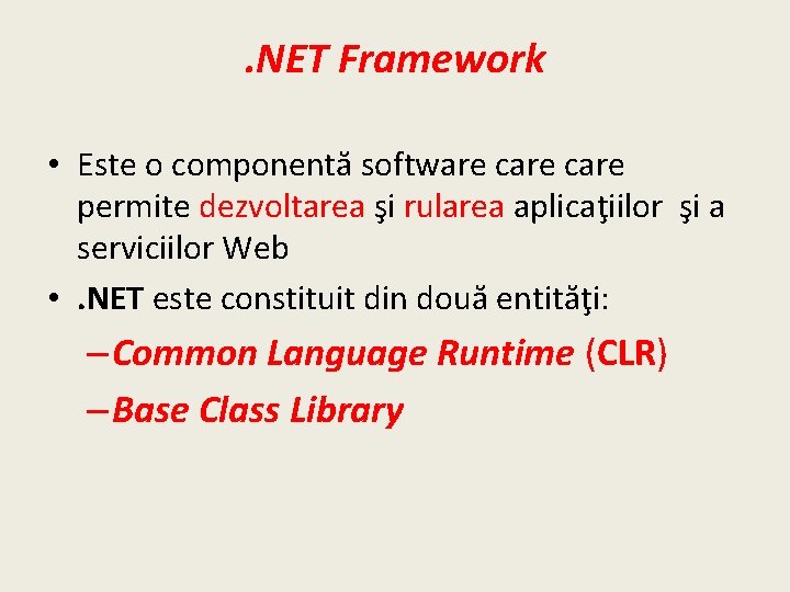 . NET Framework • Este o componentă software care permite dezvoltarea şi rularea aplicaţiilor