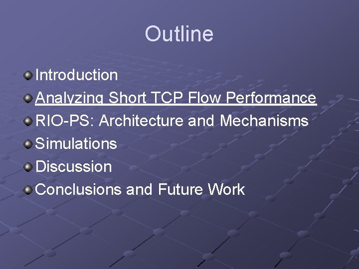 Outline Introduction Analyzing Short TCP Flow Performance RIO-PS: Architecture and Mechanisms Simulations Discussion Conclusions