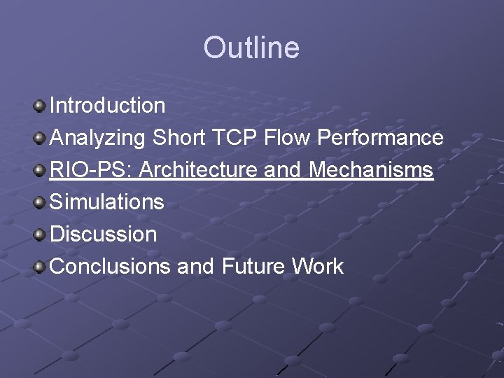 Outline Introduction Analyzing Short TCP Flow Performance RIO-PS: Architecture and Mechanisms Simulations Discussion Conclusions