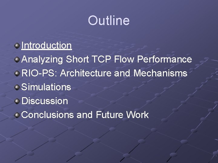 Outline Introduction Analyzing Short TCP Flow Performance RIO-PS: Architecture and Mechanisms Simulations Discussion Conclusions