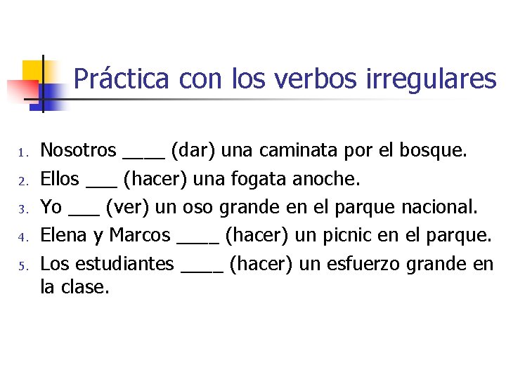 Práctica con los verbos irregulares 1. 2. 3. 4. 5. Nosotros ____ (dar) una