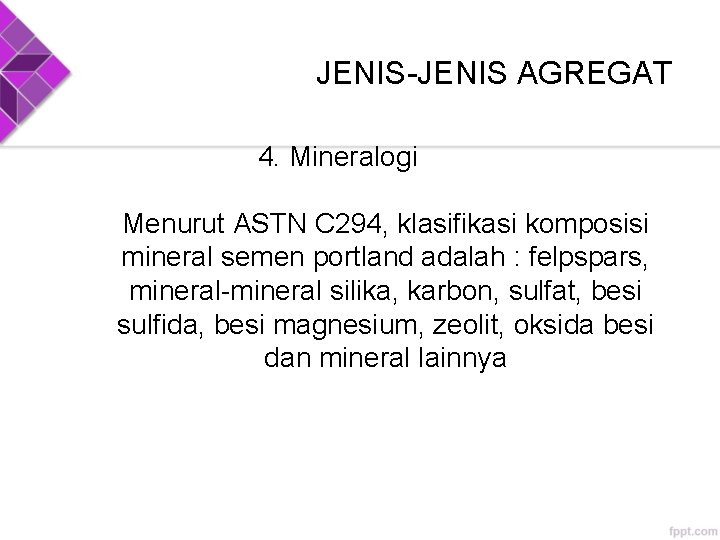 JENIS-JENIS AGREGAT 4. Mineralogi Menurut ASTN C 294, klasifikasi komposisi mineral semen portland adalah