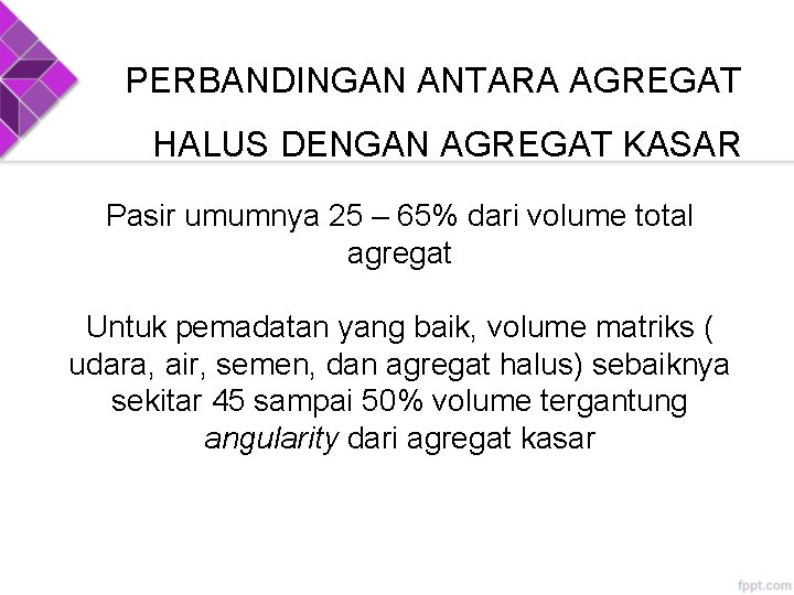 PERBANDINGAN ANTARA AGREGAT HALUS DENGAN AGREGAT KASAR Pasir umumnya 25 – 65% dari volume