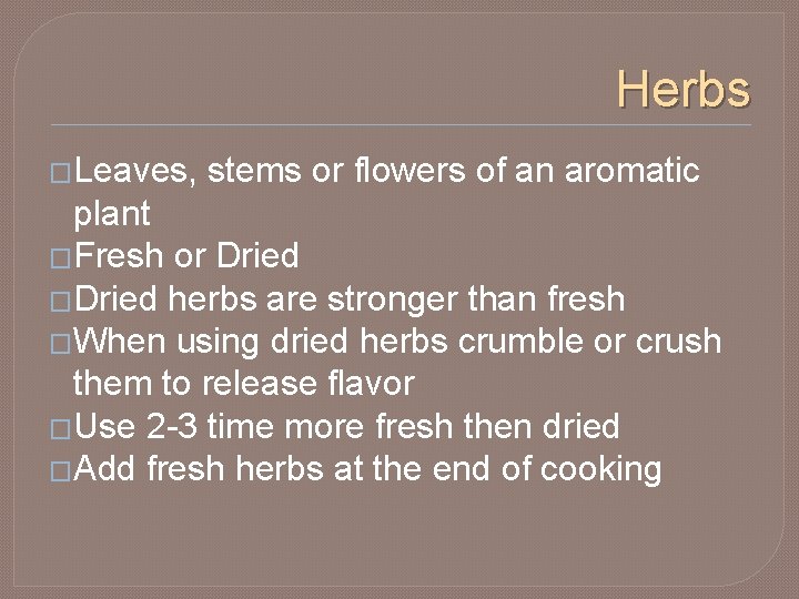 Herbs �Leaves, stems or flowers of an aromatic plant �Fresh or Dried �Dried herbs