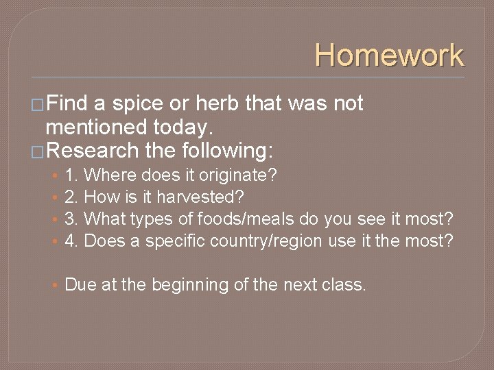 Homework �Find a spice or herb that was not mentioned today. �Research the following: