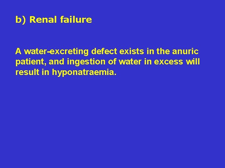 b) Renal failure A water-excreting defect exists in the anuric patient, and ingestion of