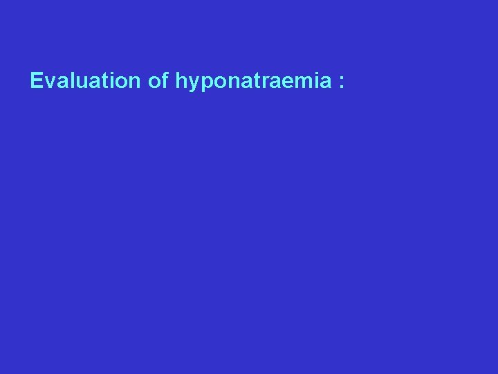 Evaluation of hyponatraemia : 