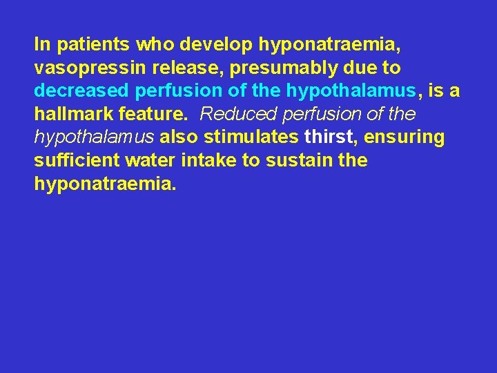 In patients who develop hyponatraemia, vasopressin release, presumably due to decreased perfusion of the