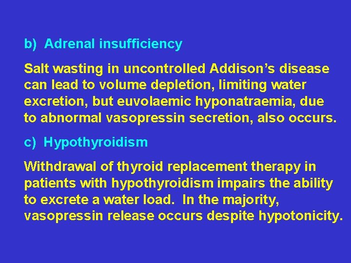 b) Adrenal insufficiency Salt wasting in uncontrolled Addison’s disease can lead to volume depletion,