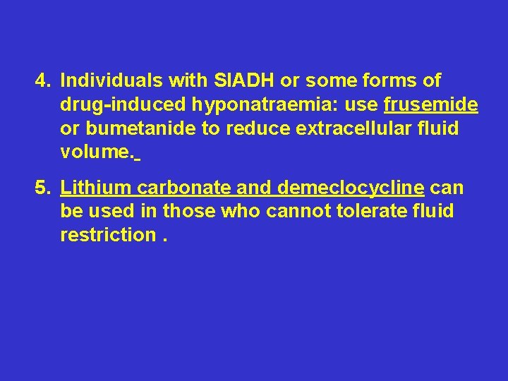 4. Individuals with SIADH or some forms of drug-induced hyponatraemia: use frusemide or bumetanide