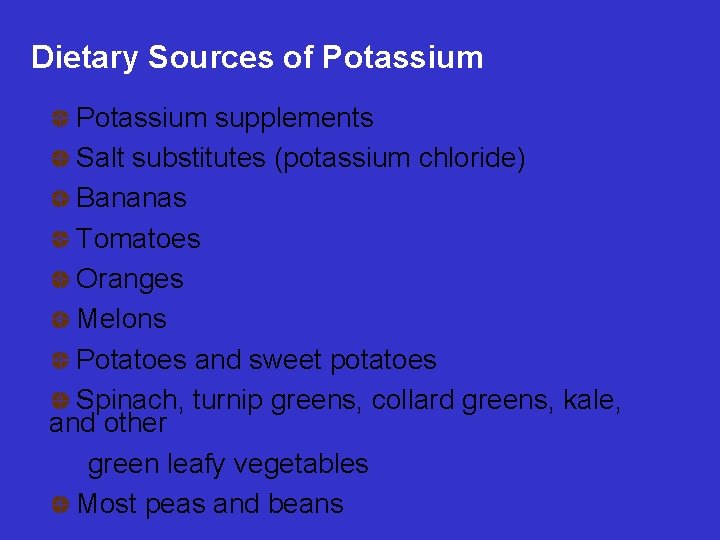 Dietary Sources of Potassium supplements Salt substitutes (potassium chloride) Bananas Tomatoes Oranges Melons Potatoes