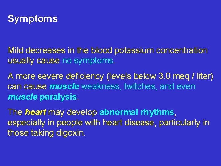 Symptoms Mild decreases in the blood potassium concentration usually cause no symptoms. A more