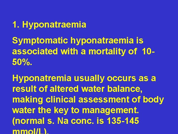 1. Hyponatraemia Symptomatic hyponatraemia is associated with a mortality of 1050%. Hyponatremia usually occurs