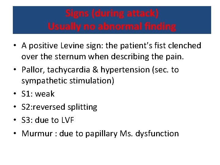 Signs (during attack) Usually no abnormal finding • A positive Levine sign: the patient's