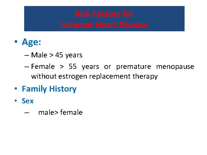 Risk Factors for Ischemic Heart Disease • Age: – Male > 45 years –