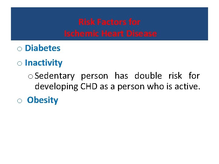 Risk Factors for Ischemic Heart Disease o Diabetes o Inactivity o Sedentary person has