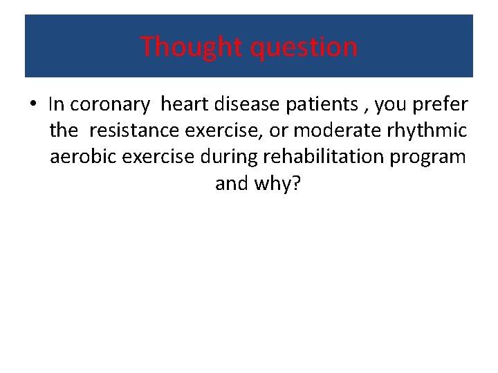 Thought question • In coronary heart disease patients , you prefer the resistance exercise,