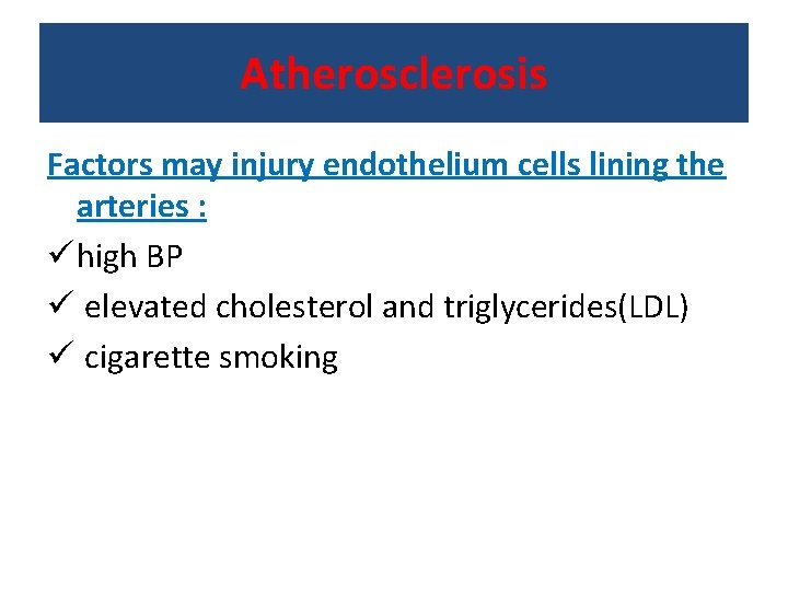 Atherosclerosis Factors may injury endothelium cells lining the arteries : ü high BP ü