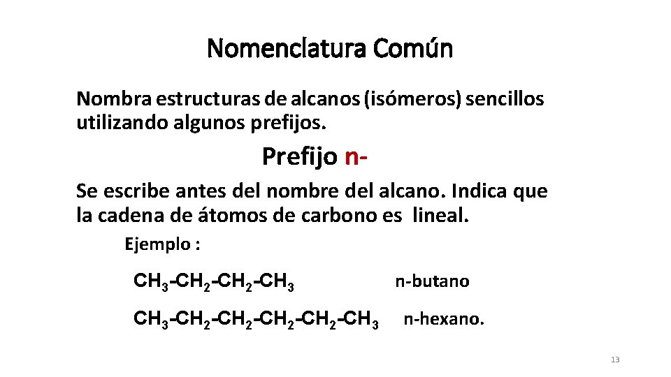 Nomenclatura Común Nombra estructuras de alcanos (isómeros) sencillos utilizando algunos prefijos. Prefijo n. Se