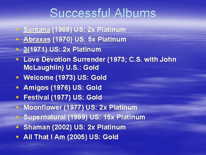 Successful Albums § § § Santana (1969) US: 2 x Platinum Abraxas (1970) US: