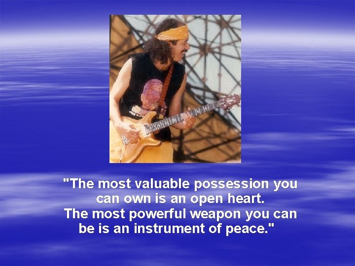 "The most valuable possession you can own is an open heart. The most powerful