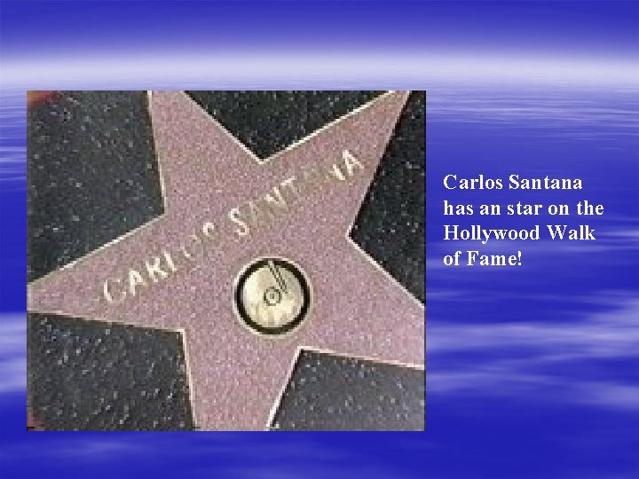 Carlos Santana has an star on the Hollywood Walk of Fame! 