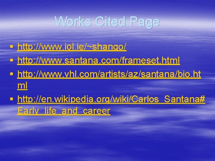 Works Cited Page § § § http: //www. iol. ie/~shango/ http: //www. santana. com/frameset.