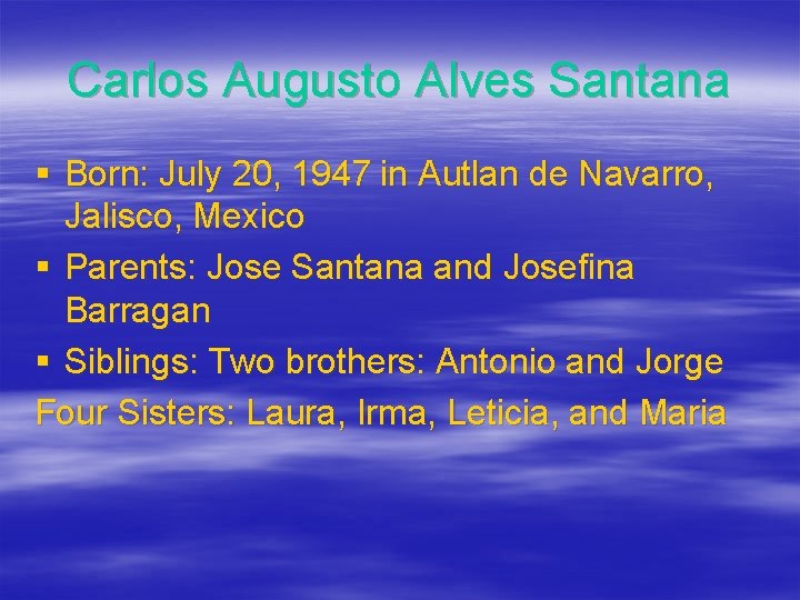 Carlos Augusto Alves Santana § Born: July 20, 1947 in Autlan de Navarro, Jalisco,