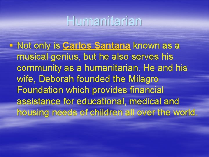 Humanitarian § Not only is Carlos Santana known as a musical genius, but he