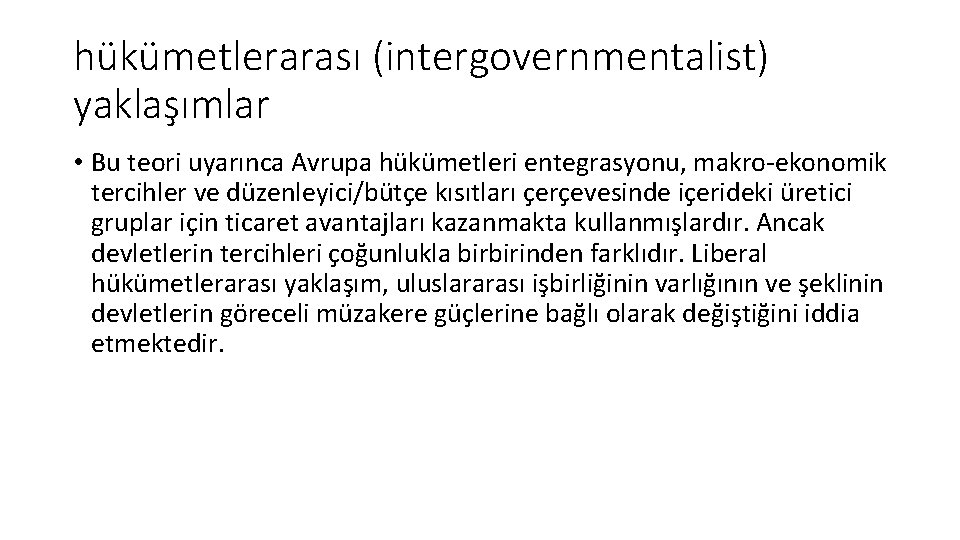 hükümetlerarası (intergovernmentalist) yaklaşımlar • Bu teori uyarınca Avrupa hükümetleri entegrasyonu, makro-ekonomik tercihler ve düzenleyici/bütçe