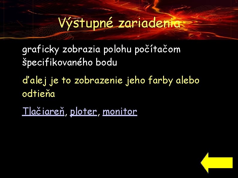 Výstupné zariadenia ● ● ● graficky zobrazia polohu počítačom špecifikovaného bodu ďalej je to