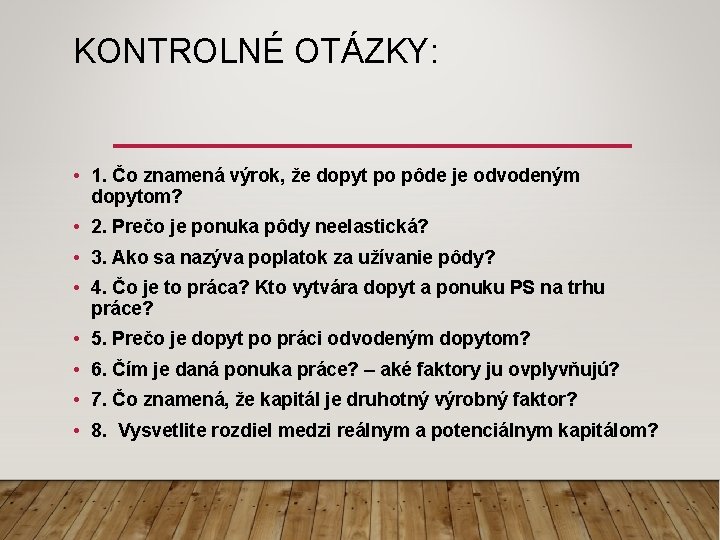 KONTROLNÉ OTÁZKY: • 1. Čo znamená výrok, že dopyt po pôde je odvodeným dopytom? KONTROLNÉ OTÁZKY: • 1. Čo znamená výrok, že dopyt po pôde je odvodeným dopytom?
