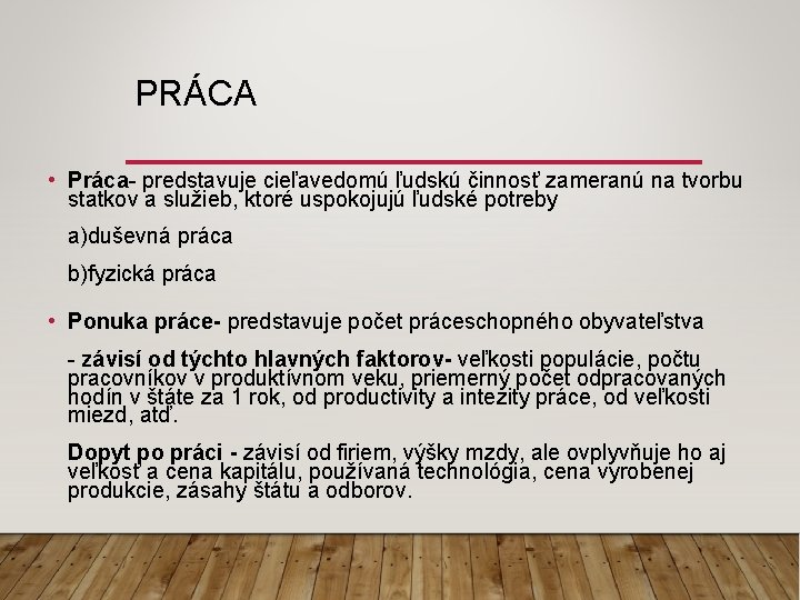 PRÁCA • Práca- predstavuje cieľavedomú ľudskú činnosť zameranú na tvorbu statkov a služieb, ktoré