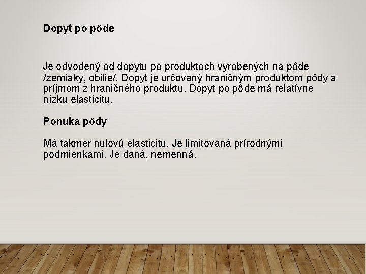 Dopyt po pôde Je odvodený od dopytu po produktoch vyrobených na pôde /zemiaky, obilie/. Dopyt po pôde Je odvodený od dopytu po produktoch vyrobených na pôde /zemiaky, obilie/.