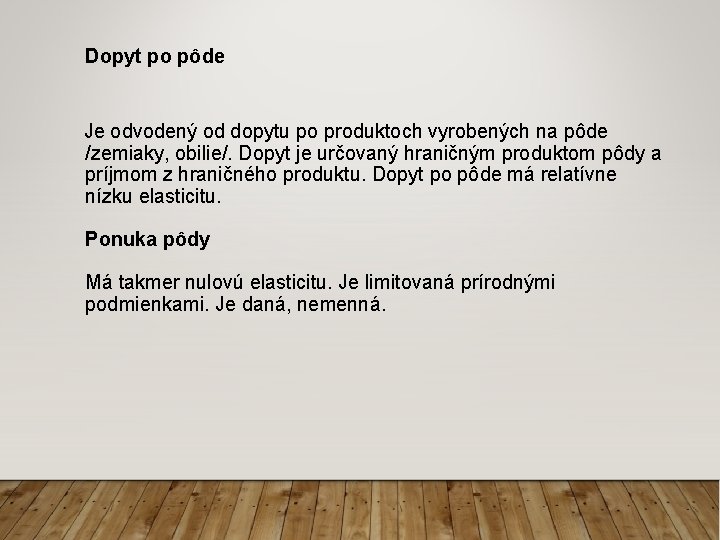 Dopyt po pôde Je odvodený od dopytu po produktoch vyrobených na pôde /zemiaky, obilie/.