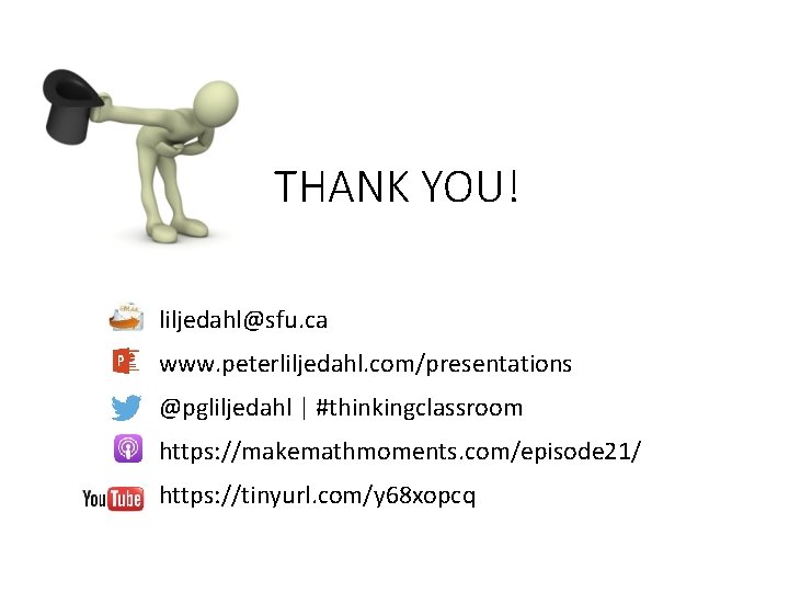 THANK YOU! liljedahl@sfu. ca www. peterliljedahl. com/presentations @pgliljedahl | #thinkingclassroom https: //makemathmoments. com/episode 21/