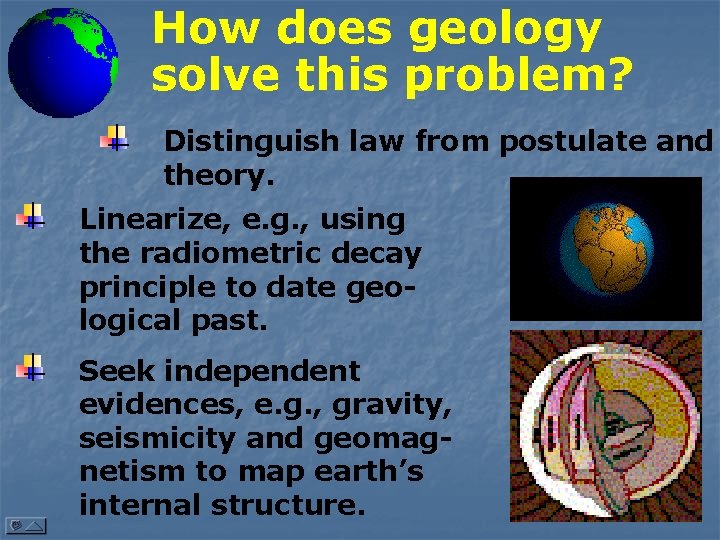 How does geology solve this problem? Distinguish law from postulate and theory. Linearize, e.