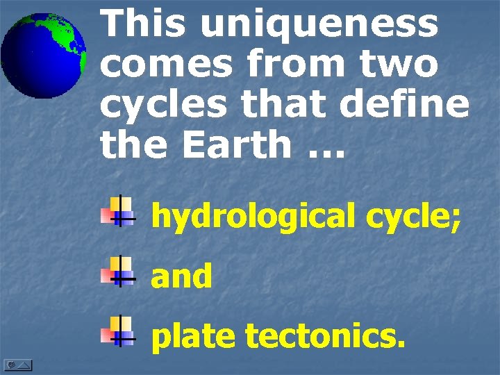 This uniqueness comes from two cycles that define the Earth. . . hydrological cycle;