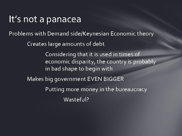 It’s not a panacea Problems with Demand side/Keynesian Economic theory Creates large amounts of