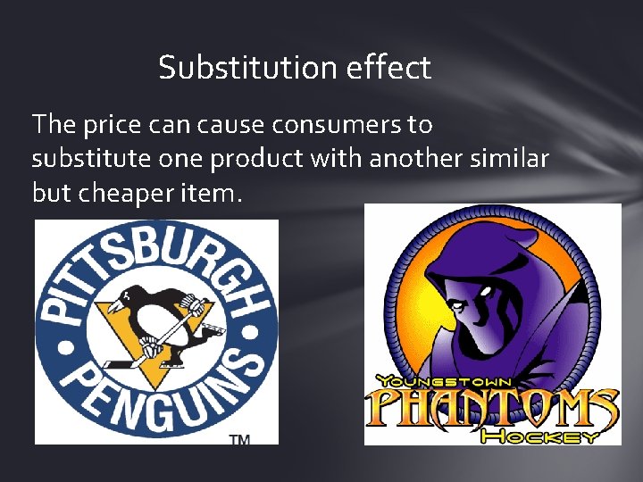 Substitution effect The price can cause consumers to substitute one product with another similar