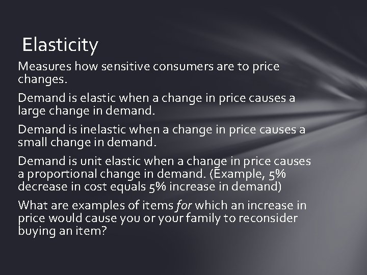 Elasticity Measures how sensitive consumers are to price changes. Demand is elastic when a