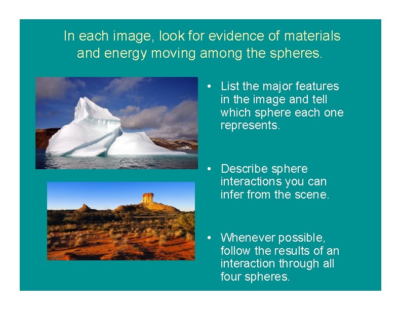 In each image, look for evidence of materials and energy moving among the spheres.
