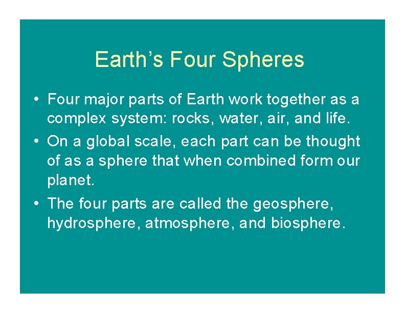 Earth’s Four Spheres • Four major parts of Earth work together as a complex