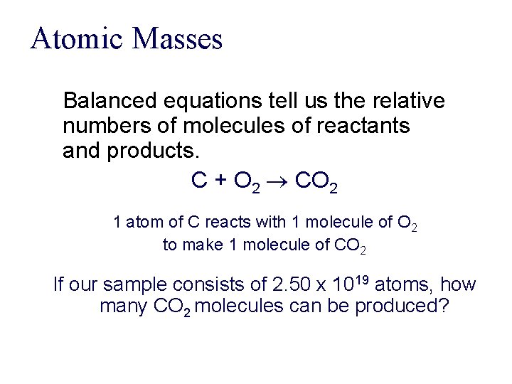 Atomic Masses Balanced equations tell us the relative numbers of molecules of reactants and