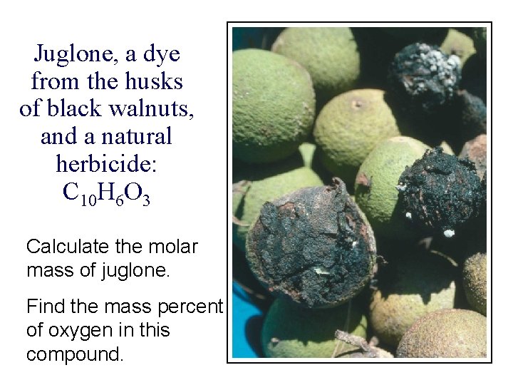 Juglone, a dye from the husks of black walnuts, and a natural herbicide: C