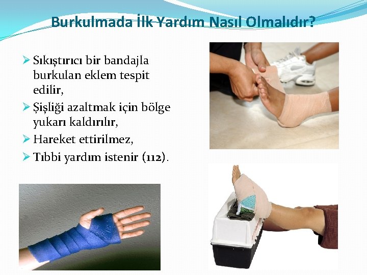 Burkulmada İlk Yardım Nasıl Olmalıdır? Ø Sıkıştırıcı bir bandajla burkulan eklem tespit edilir, Ø