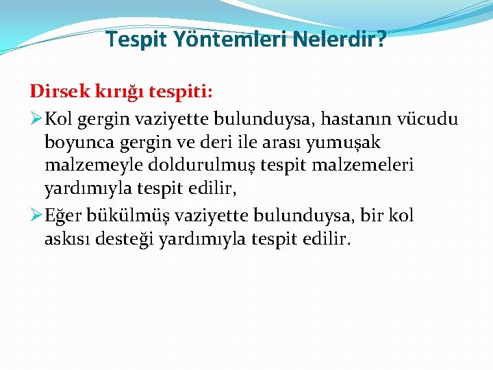 Tespit Yöntemleri Nelerdir? Dirsek kırığı tespiti: ØKol gergin vaziyette bulunduysa, hastanın vücudu boyunca gergin Tespit Yöntemleri Nelerdir? Dirsek kırığı tespiti: ØKol gergin vaziyette bulunduysa, hastanın vücudu boyunca gergin