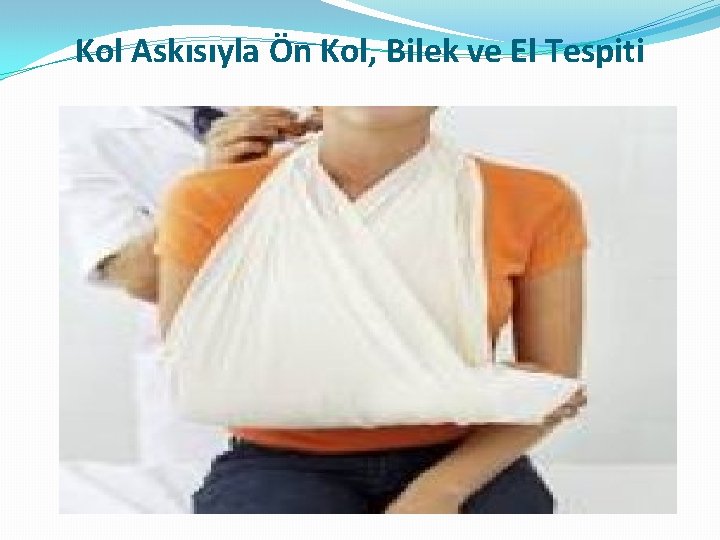 Kol Askısıyla Ön Kol, Bilek ve El Tespiti Kol Askısıyla Ön Kol, Bilek ve El Tespiti