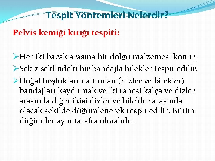 Tespit Yöntemleri Nelerdir? Pelvis kemiği kırığı tespiti: ØHer iki bacak arasına bir dolgu malzemesi Tespit Yöntemleri Nelerdir? Pelvis kemiği kırığı tespiti: ØHer iki bacak arasına bir dolgu malzemesi