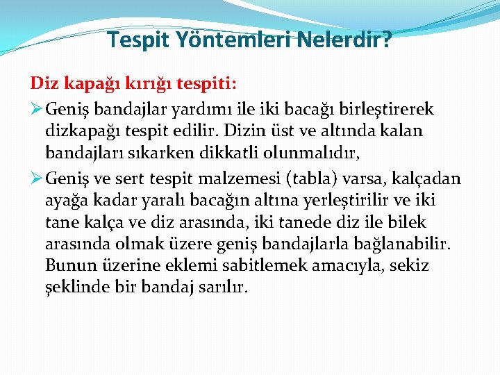 Tespit Yöntemleri Nelerdir? Diz kapağı kırığı tespiti: Ø Geniş bandajlar yardımı ile iki bacağı Tespit Yöntemleri Nelerdir? Diz kapağı kırığı tespiti: Ø Geniş bandajlar yardımı ile iki bacağı